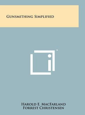 Gunsmithing Simplified by Macfarland, Harold E.