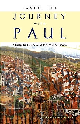 Journey with Paul: A Simplified Survey of the Pauline Books by Lee, Samuel