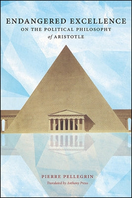 Endangered Excellence: On the Political Philosophy of Aristotle by Pellegrin, Pierre