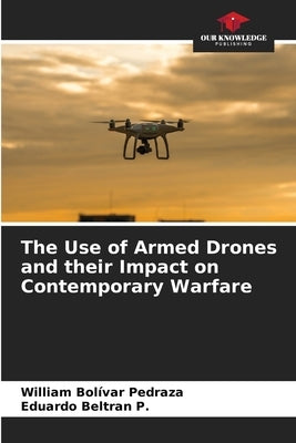 The Use of Armed Drones and their Impact on Contemporary Warfare by Bol?ar Pedraza, William