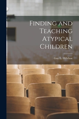 Finding and Teaching Atypical Children by Guy L Hilleboe
