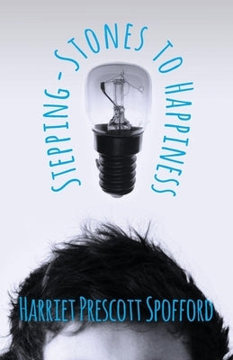 Stepping-Stones to Happiness by Spofford, Harriet Prescott