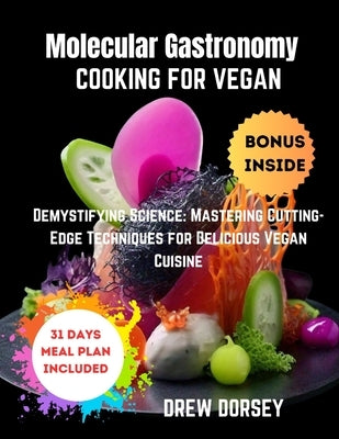 Molecular Gastronomy Cooking for Vegan: Demystifying Science: mastering cutting-edge techniques for delicious vegan cuisine by Dorsey, Drew