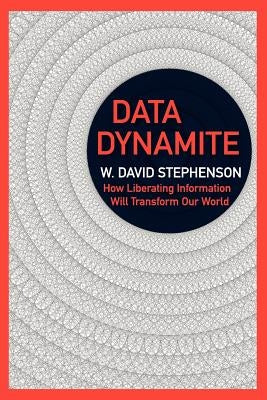 Data Dynamite: how liberating information will transform our world by Stephenson, W. David