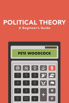 Political Theory: A Beginner's Guide by Woodcock, Pete
