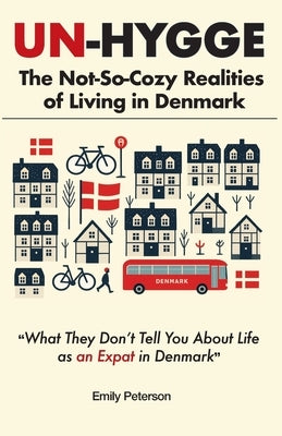 Un-Hygge: The Not-So-Cozy Realities of Living in Denmark by Peterson, Emily