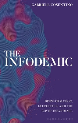 The Infodemic: Disinformation, Geopolitics and the Covid-19 Pandemic by Cosentino, Gabriele