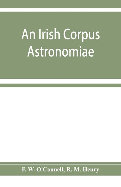 An Irish corpus astronomiae; being Manus O'Donnell's seventeenth century version of the Lunario of Geronymo Cortès by W. O'Connell, F.