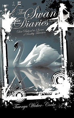 The Swan Diaries: Dirt Behind the Scenes of Reality TV by Tawnya Wicker-Cooke
