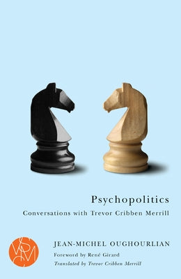 Psychopolitics: Conversations with Trevor Cribben Merrill by Oughourlian, Jean-Michel