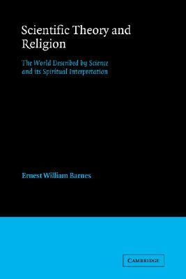 Scientific Theory and Religion: The World Described by Science and Its Spiritual Interpretation by Barnes, Ernest William