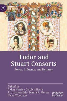 Tudor and Stuart Consorts: Power, Influence, and Dynasty by Norrie, Aidan