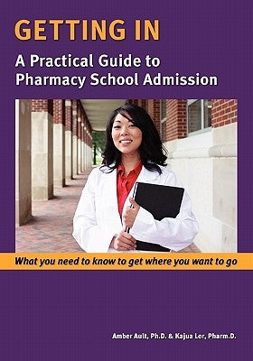 Getting In: A Practical Guide to Pharmacy School Admission by Lor Pharmd, Kajua B.