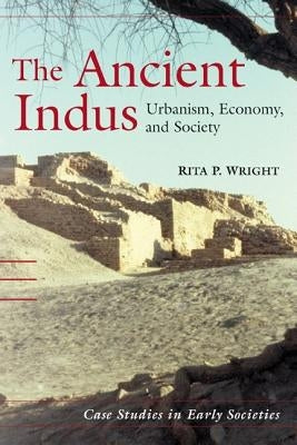 The Ancient Indus: Urbanism, Economy, and Society by Wright, Rita P.