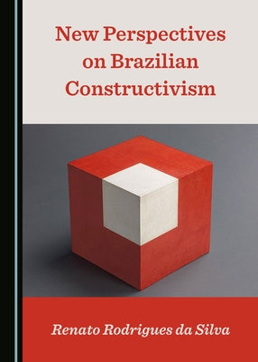 New Perspectives on Brazilian Constructivism by Rodrigues Da Silva, Renato