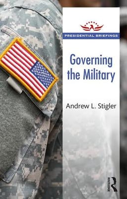 Governing the Military by Stigler, Andrew L.