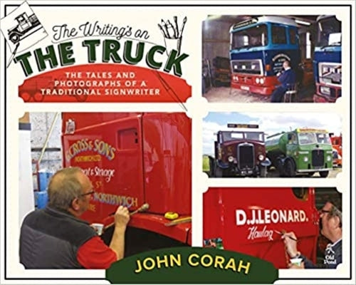 The Writing's on the Truck: The Tales and Photographs of a Traditional Signwriter by Corah, John