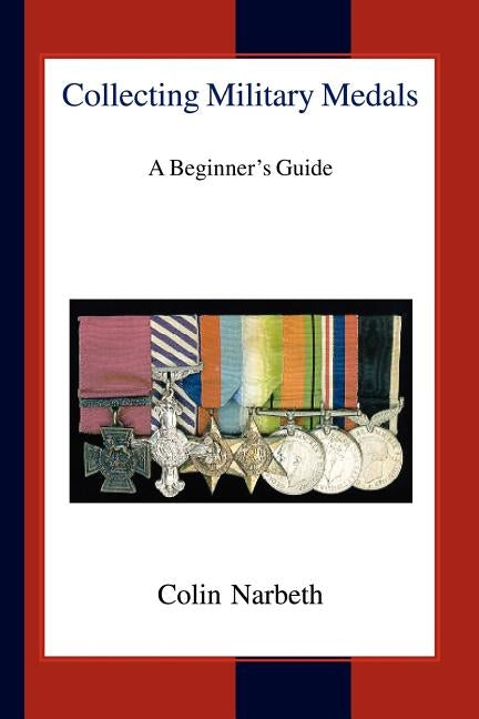 Collecting Military Medals: A Beginner's Guide by Narbeth, Colin