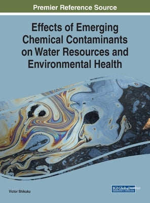 Effects of Emerging Chemical Contaminants on Water Resources and Environmental Health by Shikuku, Victor