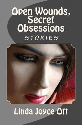 Open Wounds, Secret Obsessions by Ott, Linda Joyce