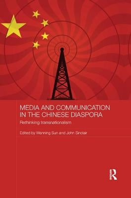 Media and Communication in the Chinese Diaspora: Rethinking Transnationalism by Sun, Wanning
