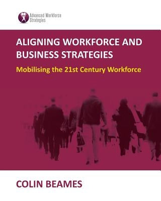 Aligning Workforce and Business Strategies by Beames, Colin