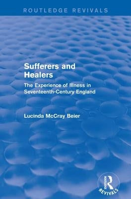 Sufferers and Healers: The Experience of Illness in Seventeenth-Century England by McCray Beier, Lucinda