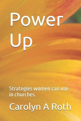 Power Up: Strategies women can use in churches. by Roth, Carolyn a.