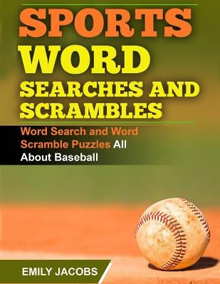 Sports Word Searches and Scrambles - Baseball: Word Search and Word Scramble Puzzles All About Baseball by Jacobs, Emily