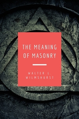The Meaning of Masonry: Easy to Read Layout by Wilmshurst, Walter L.