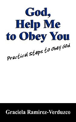 God, Help Me to Obey You: Practical Steps to Obey God by Ramirez Verduzco, Graciela