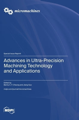 Advances in Ultra-Precision Machining Technology and Applications by Cheung, Benny C. F.