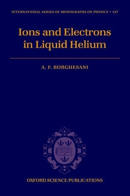 Electrons and Ions in Liquid Helium by Borghesani, Armando Francesco