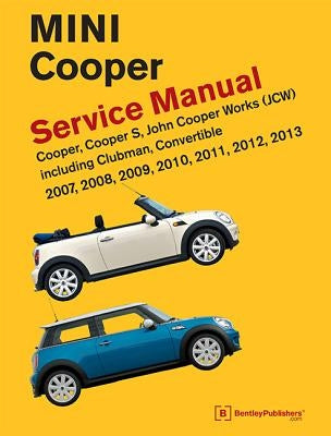 Mini Cooper (R55, R56, R57) Service Manual: 2007, 2008, 2009, 2010, 2011, 2012, 2013: Cooper, Cooper S, John Cooper Works (JCW) Including Clubman, Con by Bentley Publishers