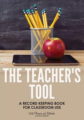 The Teacher's Tool: A Record Keeping Book for Classroom Use by Write Planners and Notebooks