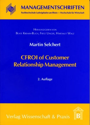 Cfroi of Customer Relationship Management: Empirical Evidence from Mysap Crm Users by Selchert, Martin