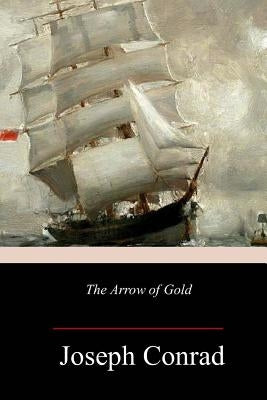 The Arrow of Gold by Conrad, Joseph