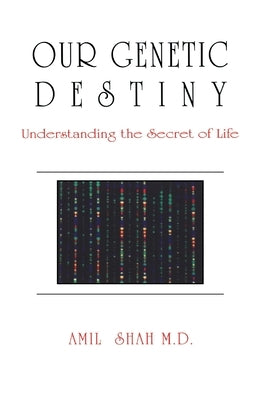 Our Genetic Destiny: Understanding the Secret of Life by Shah, Amil