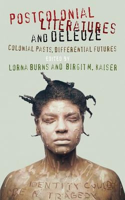 Postcolonial Literatures and Deleuze: Colonial Pasts, Differential Futures by Burns, L.