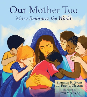 Our Mother Too: Mary Embraces the World by Evans, Shannon K.