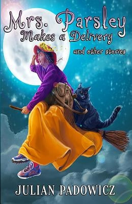 Mrs. Parsley Makes a Delivery and Other Stories by Padowicz, Julian