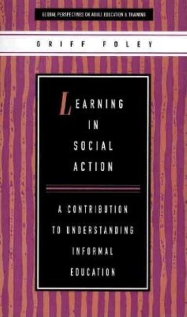 Learning in Social Action: A Contribution to Understanding Informal Education by Foley, Griff