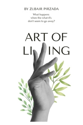 Art of Living: What happens? When the what-if's don't seem to go away? by Pirzada, Zubair