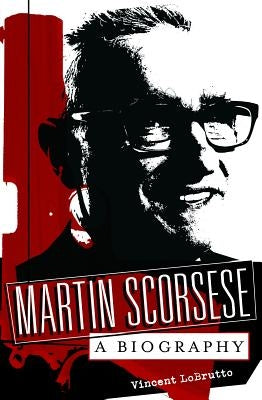 Martin Scorsese: A Biography by LoBrutto, Vincent