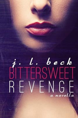 Bittersweet Revenge by Beck, J. L.