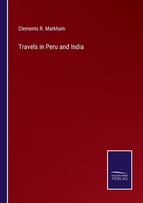 Travels in Peru and India by Markham, Clements R.
