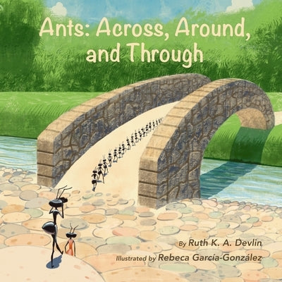Ants: Across, Around, and Through by Garcia-Gonzalez, Rebeca