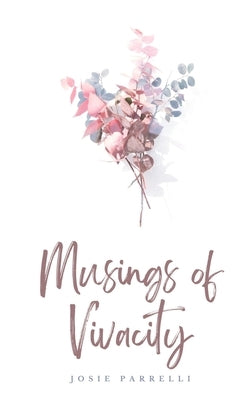 Musings of Vivacity by Parrelli, Josie