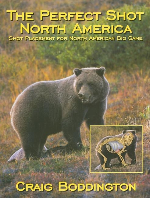 The Perfect Shot, North America: Shot Placement for North American Big Game by Boddington, Craig