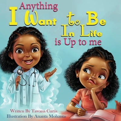 Anything I Want to be in Life is up to Me by Curtis, Tawana Sheree